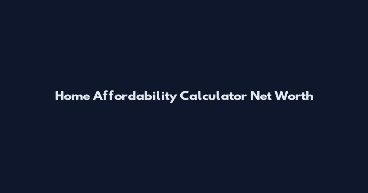 Home Affordability Calculator Net Worth