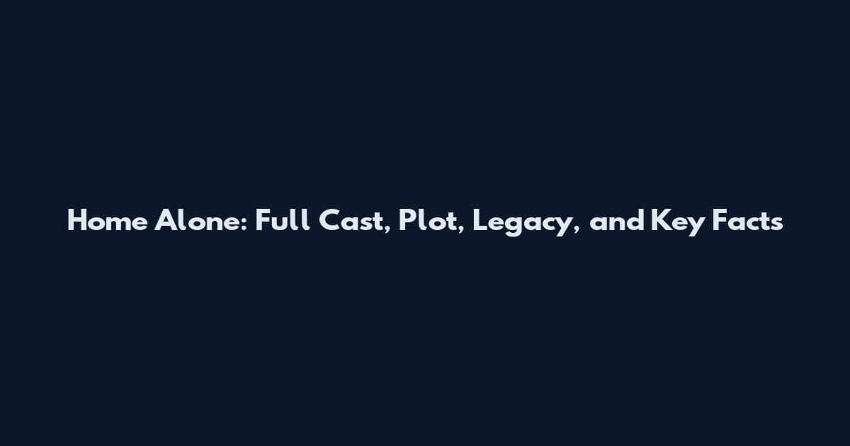 Home Alone: Full Cast, Plot, Legacy, and Key Facts