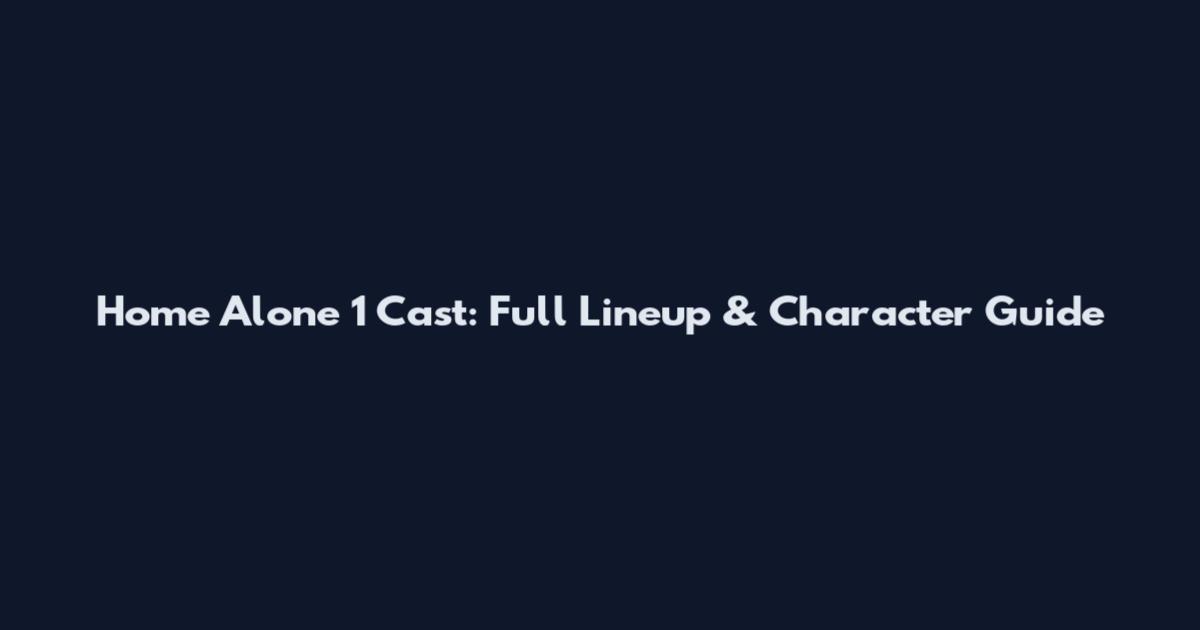 Home Alone 1 Cast: Full Lineup & Character Guide