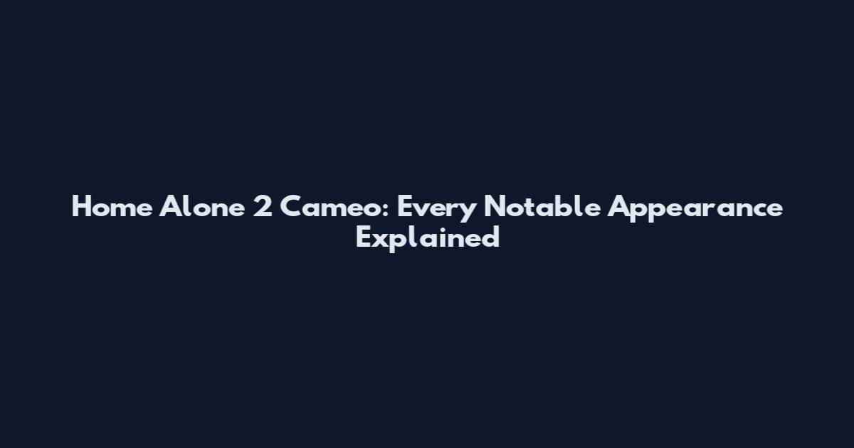 Home Alone 2 Cameo: Every Notable Appearance Explained