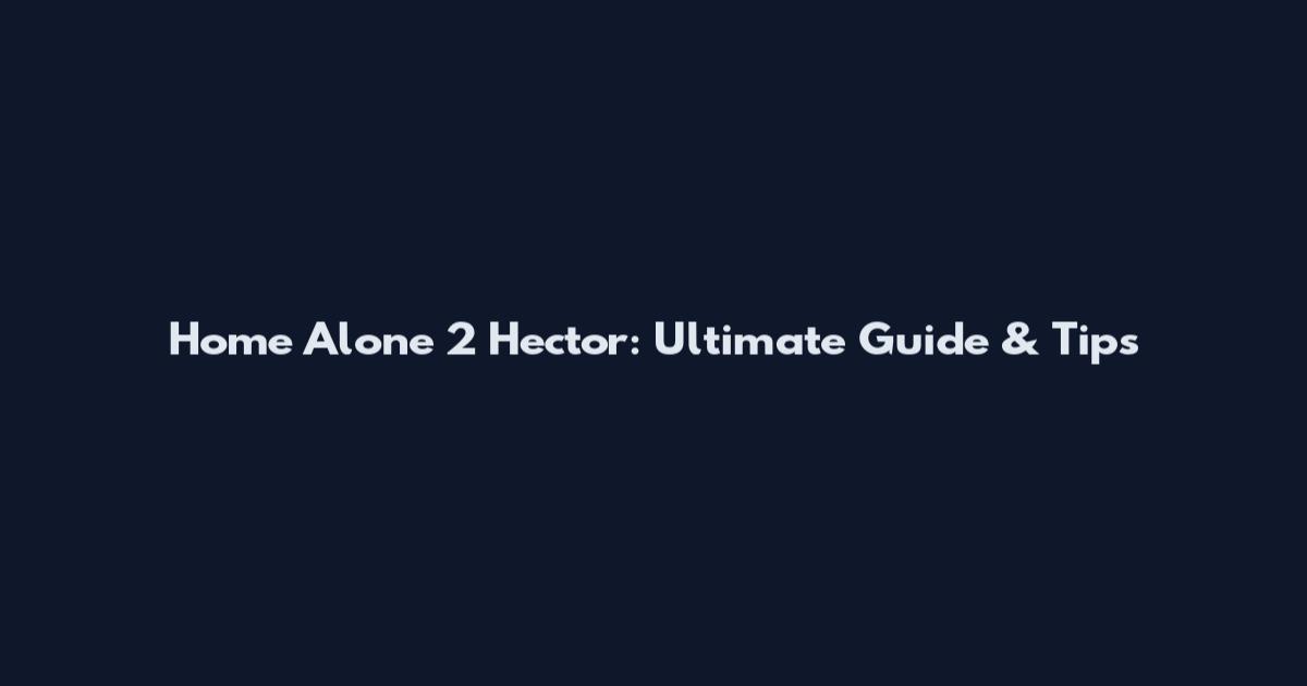 Home Alone 2 Hector: Ultimate Guide & Tips