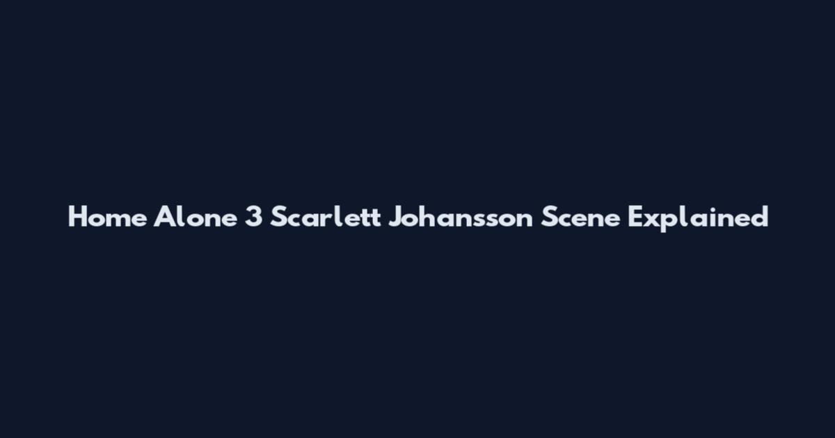 Home Alone 3 Scarlett Johansson Scene Explained