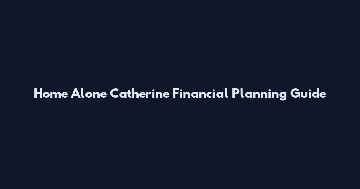 Home Alone Catherine Financial Planning Guide