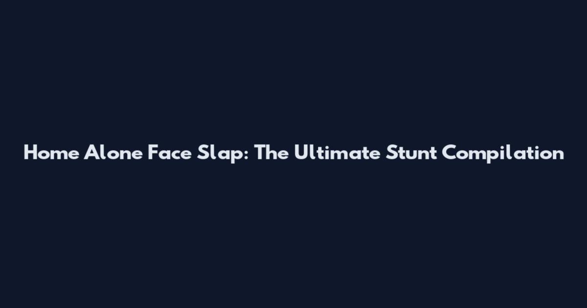 Home Alone Face Slap: The Ultimate Stunt Compilation