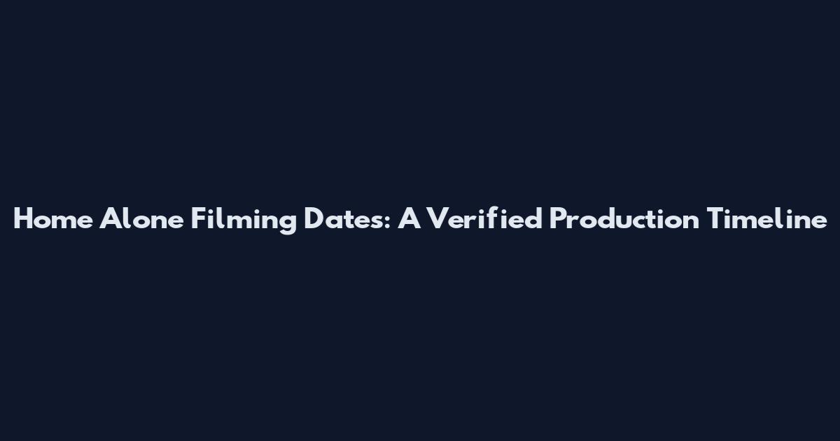 Home Alone Filming Dates: A Verified Production Timeline