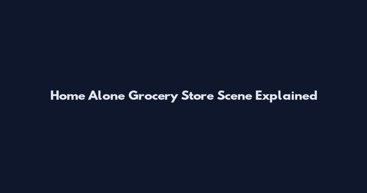 Home Alone Grocery Store Scene Explained