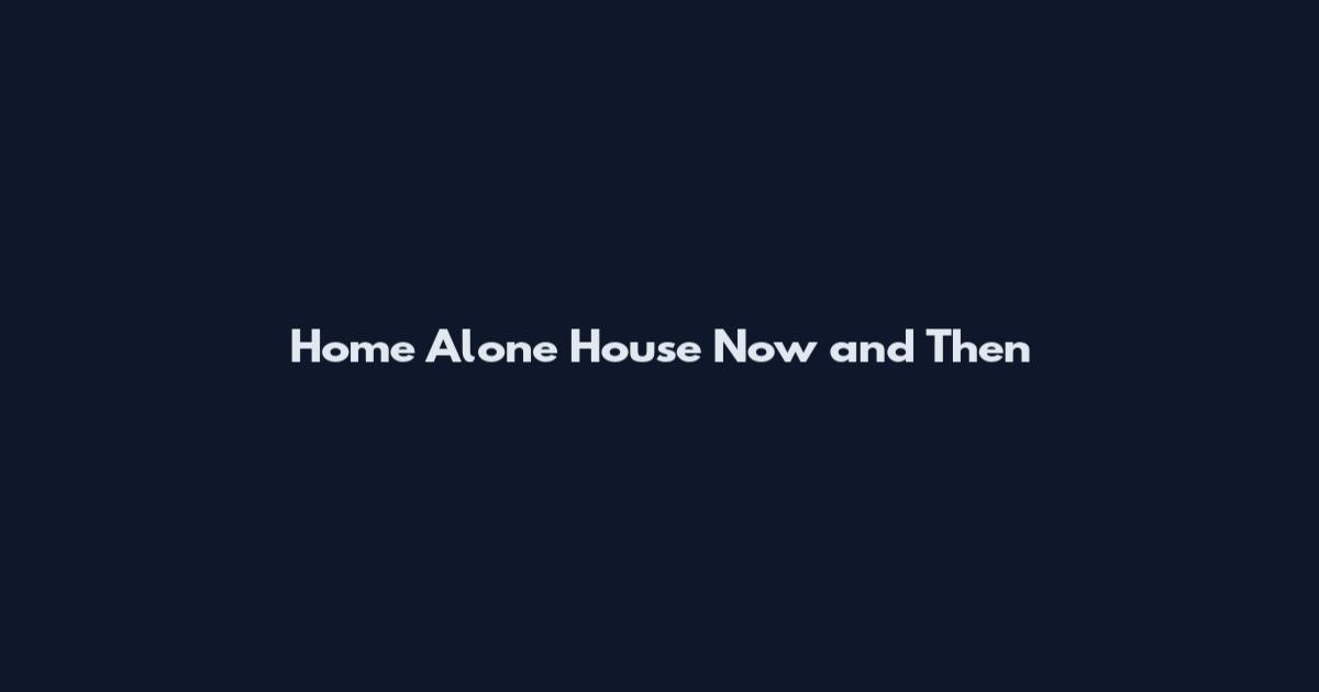 Home Alone House Now and Then