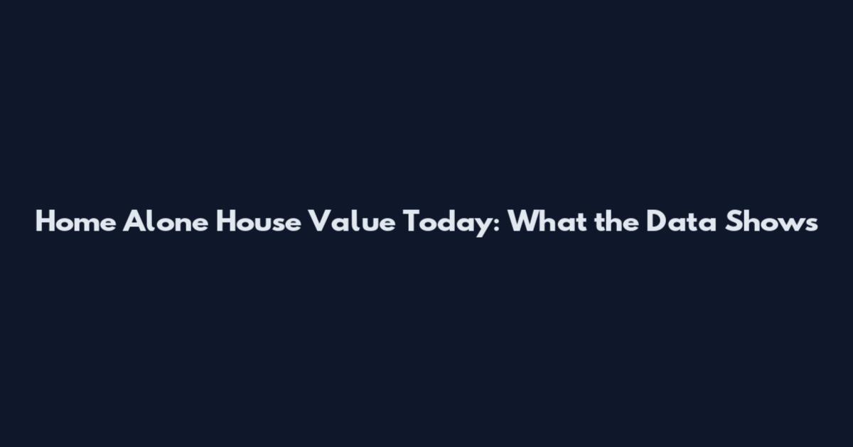 Home Alone House Value Today: What the Data Shows