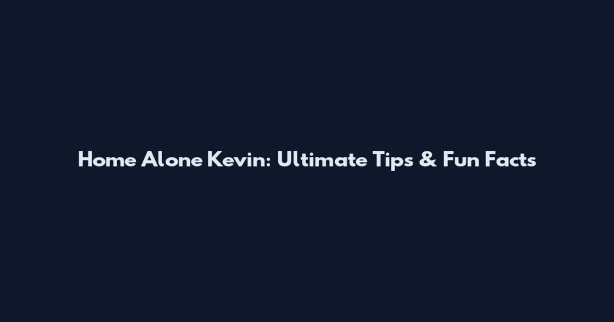 Home Alone Kevin: Ultimate Tips & Fun Facts