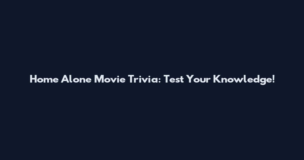 Home Alone Movie Trivia: Test Your Knowledge!