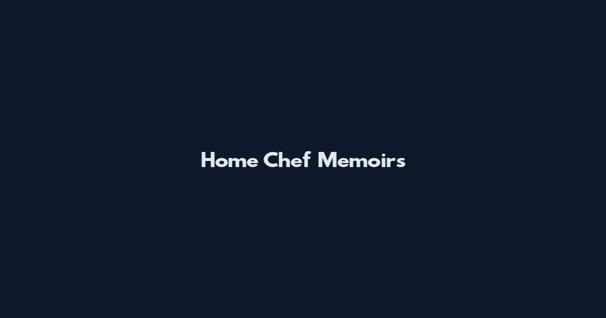 Home Chef Memoirs