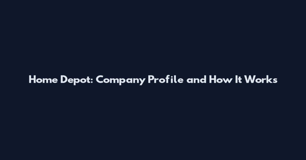 Home Depot: Company Profile and How It Works