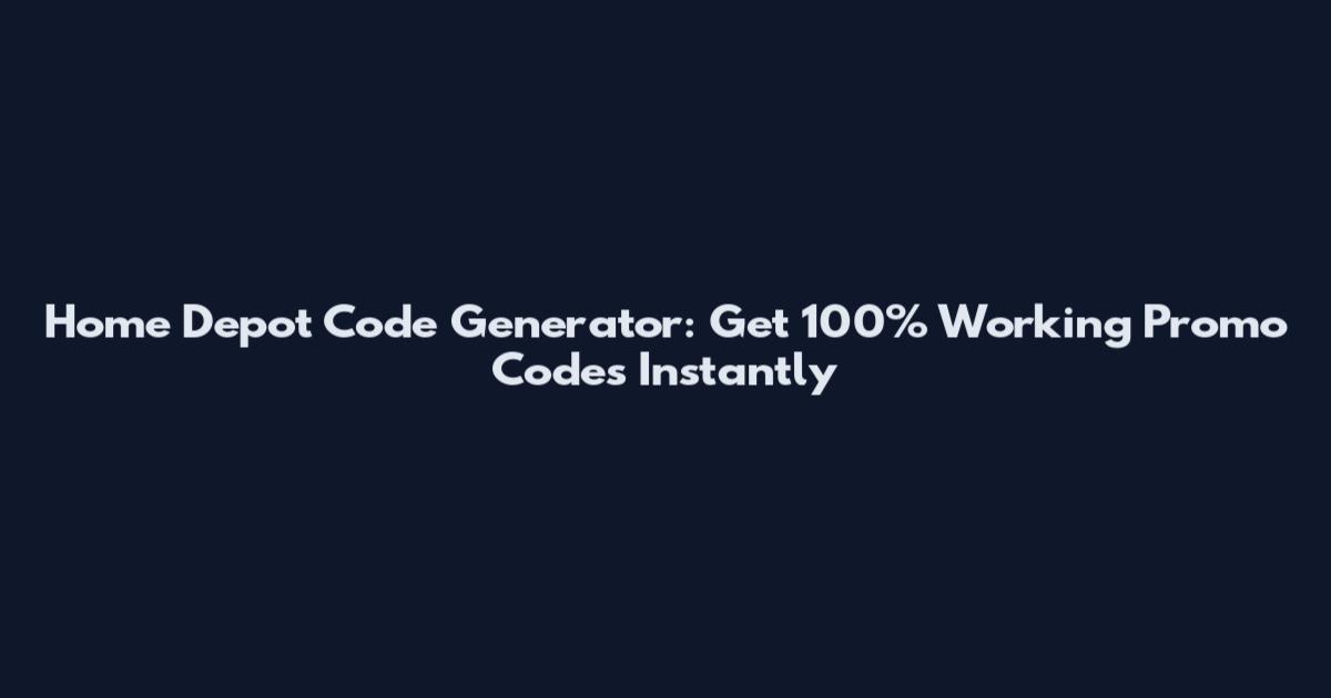 Home Depot Code Generator: Get 100% Working Promo Codes Instantly