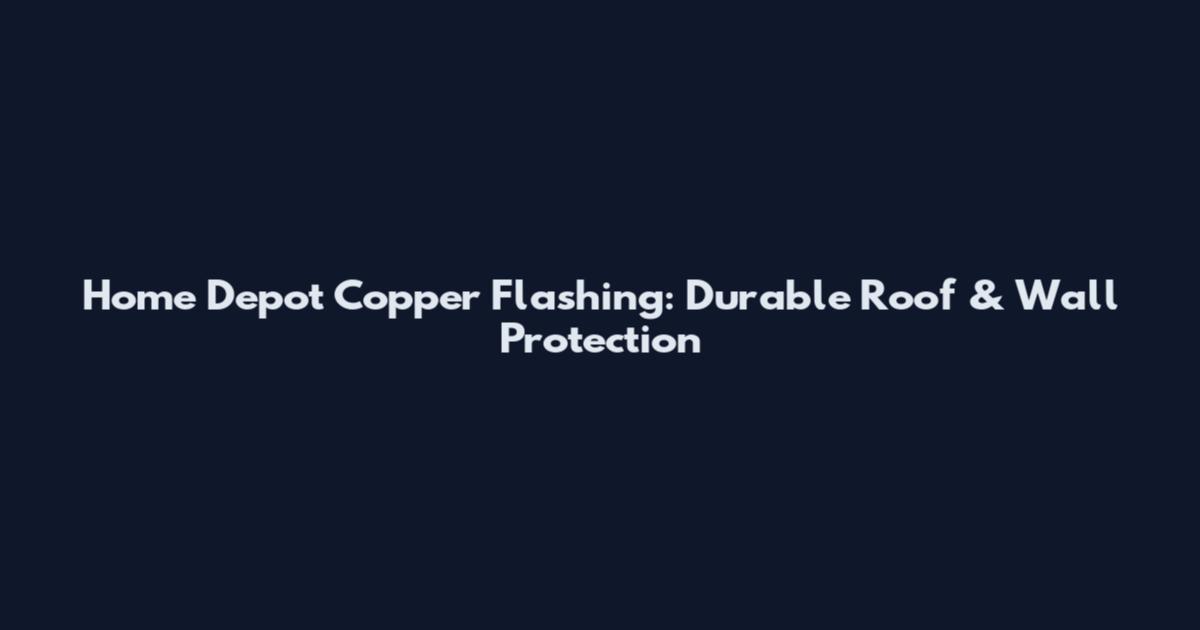 Home Depot Copper Flashing: Durable Roof & Wall Protection