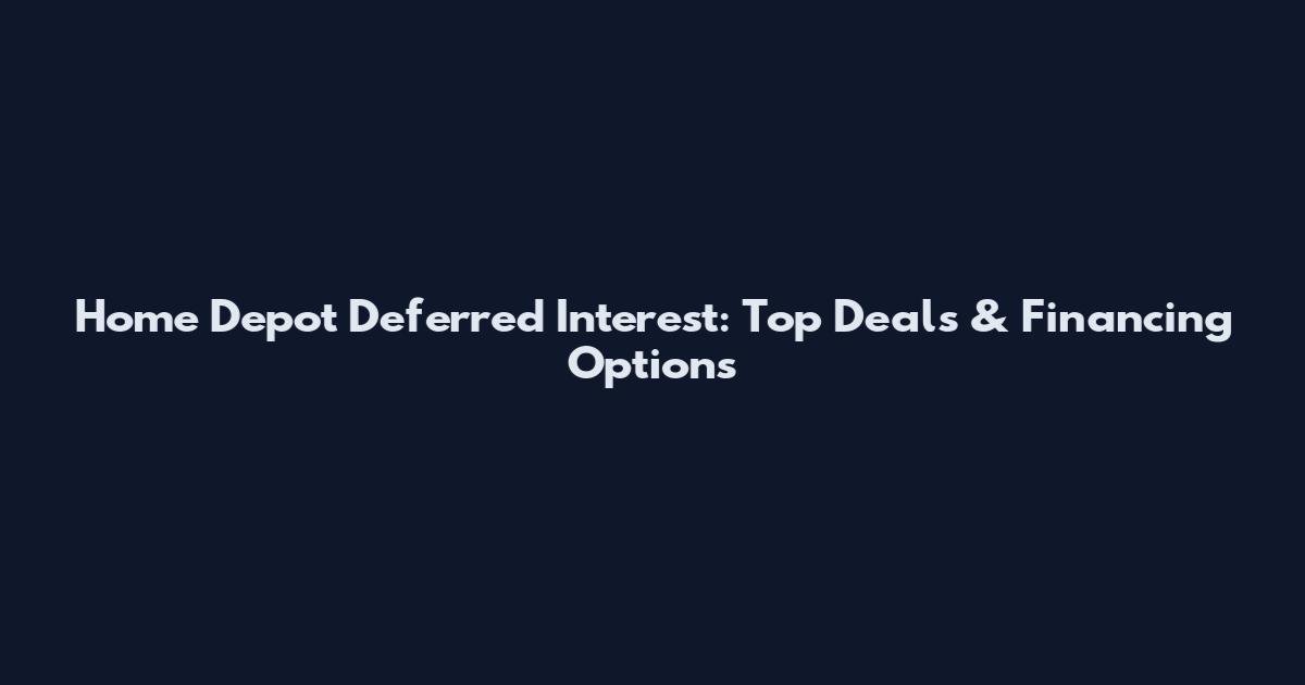 Home Depot Deferred Interest: Top Deals & Financing Options