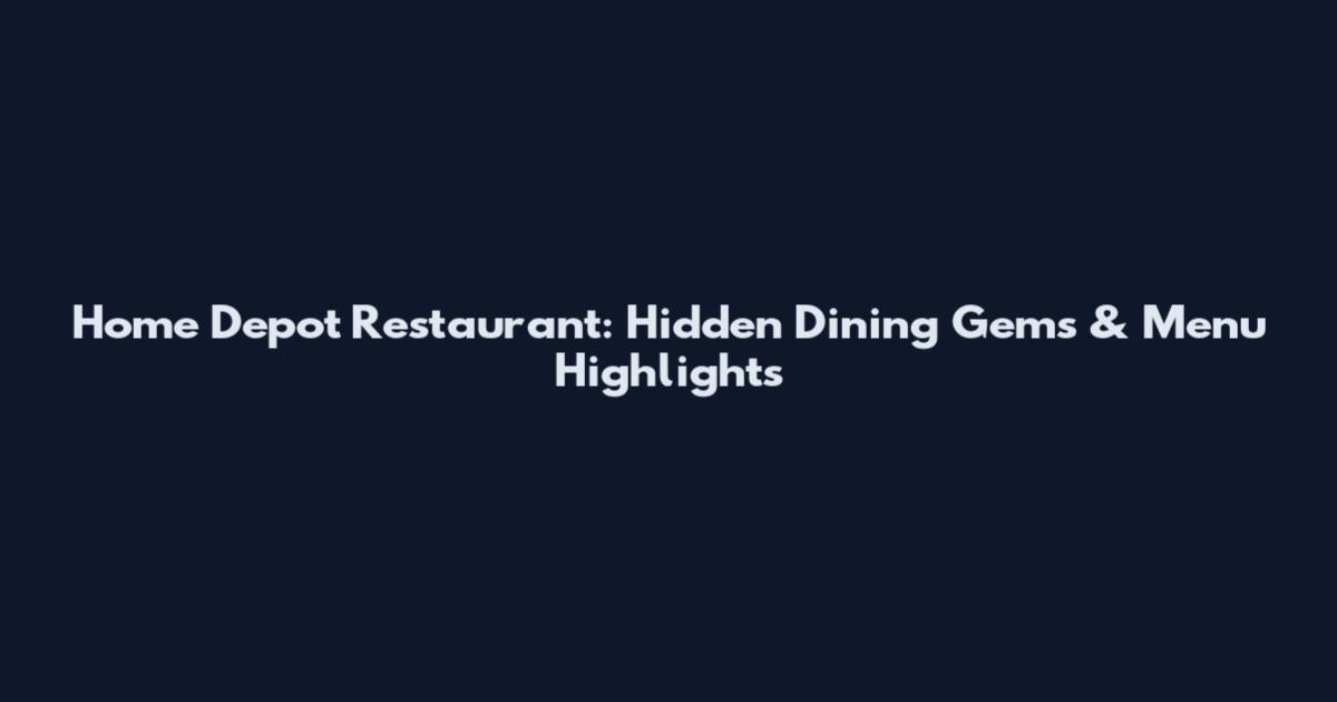 Home Depot Restaurant: Hidden Dining Gems & Menu Highlights