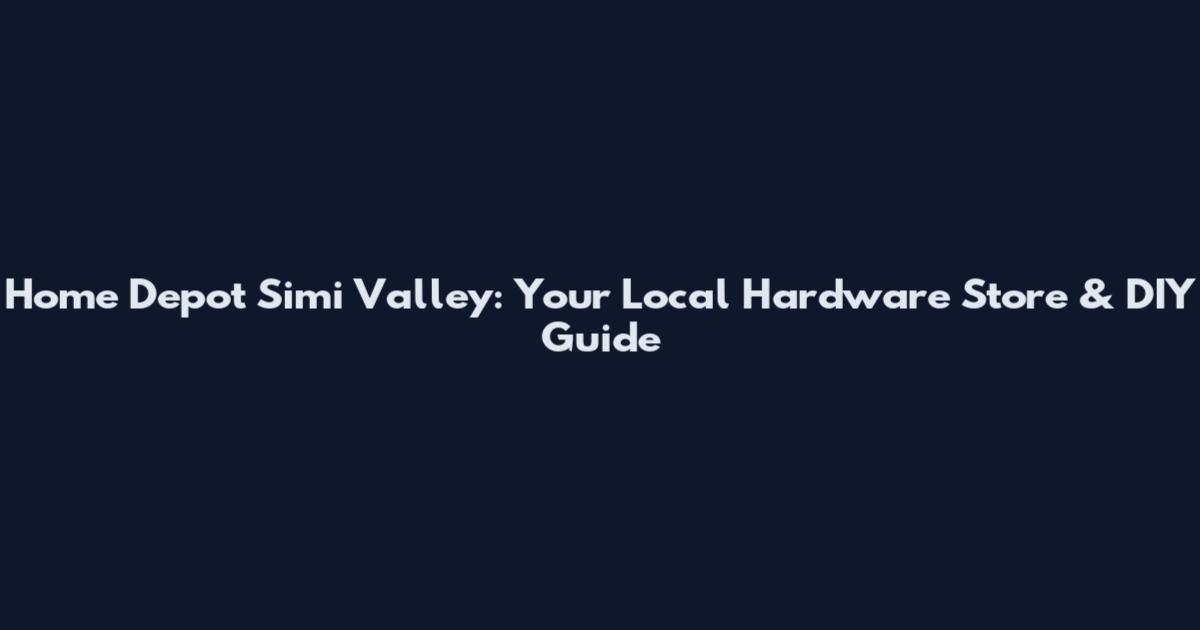 Home Depot Simi Valley: Your Local Hardware Store & DIY Guide