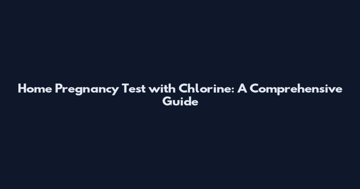 Home Pregnancy Test with Chlorine: A Comprehensive Guide