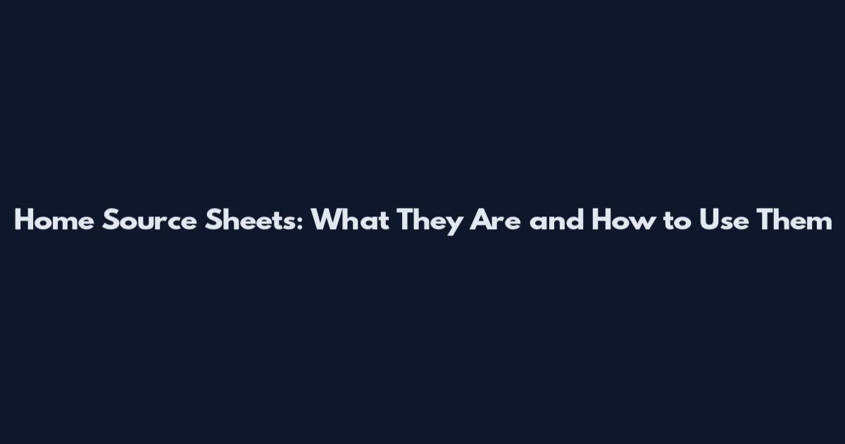 Home Source Sheets: What They Are and How to Use Them