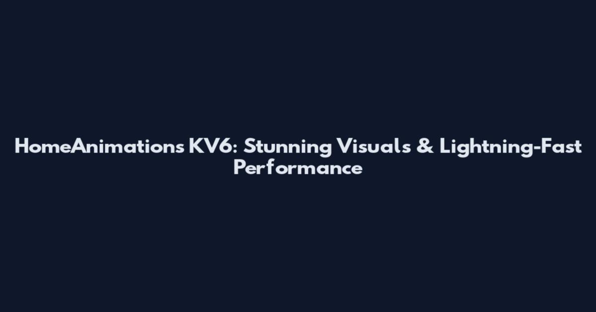HomeAnimations KV6: Stunning Visuals & Lightning-Fast Performance