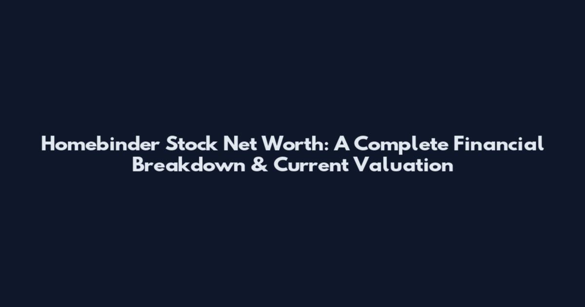 Homebinder Stock Net Worth: A Complete Financial Breakdown & Current Valuation