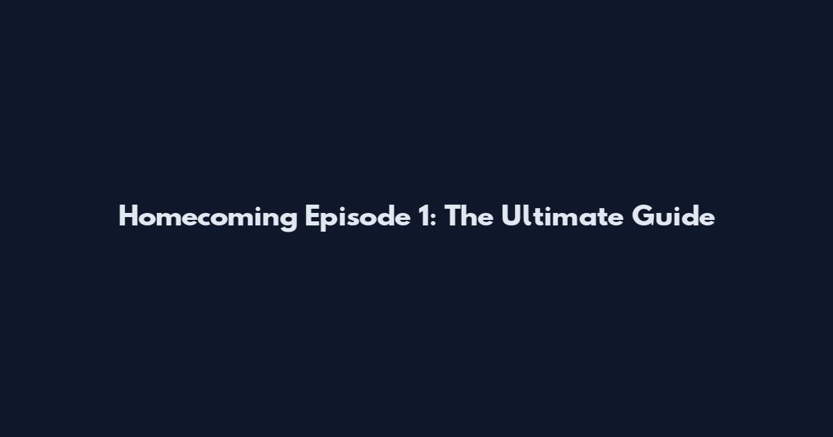 Homecoming Episode 1: The Ultimate Guide