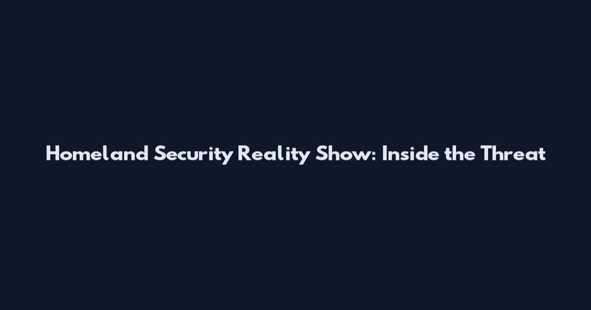 Homeland Security Reality Show: Inside the Threat