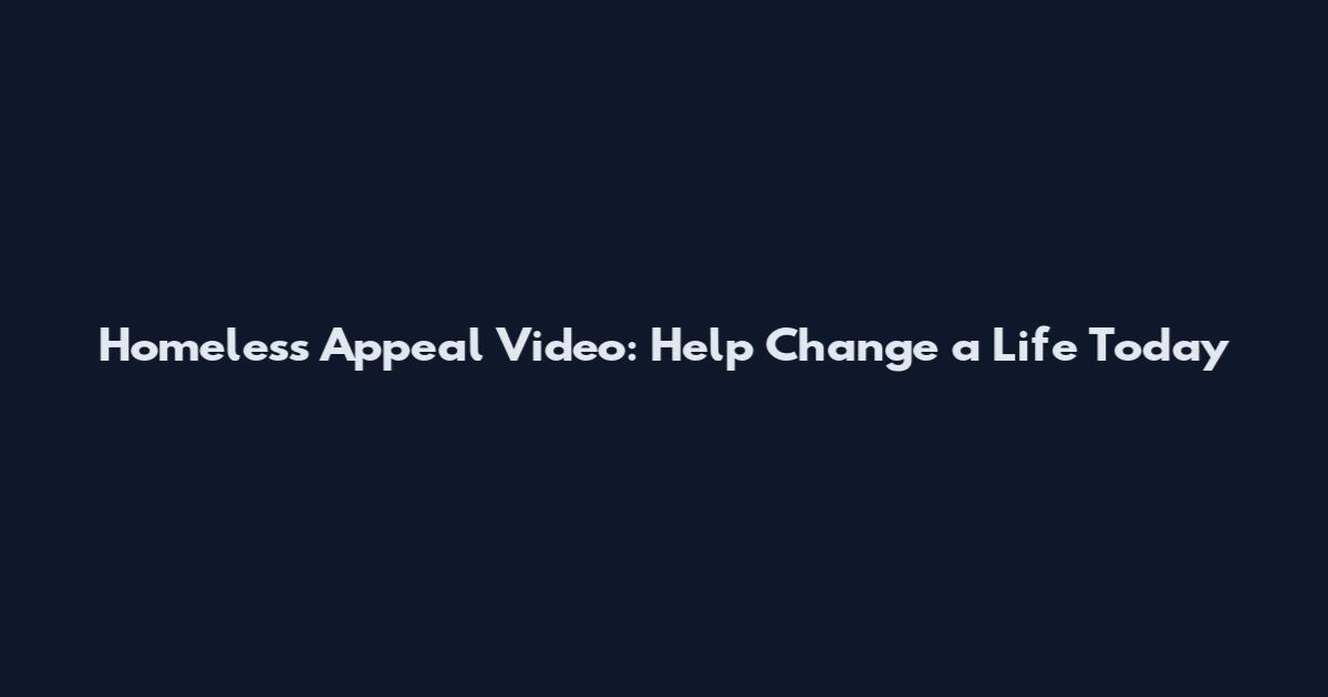Homeless Appeal Video: Help Change a Life Today