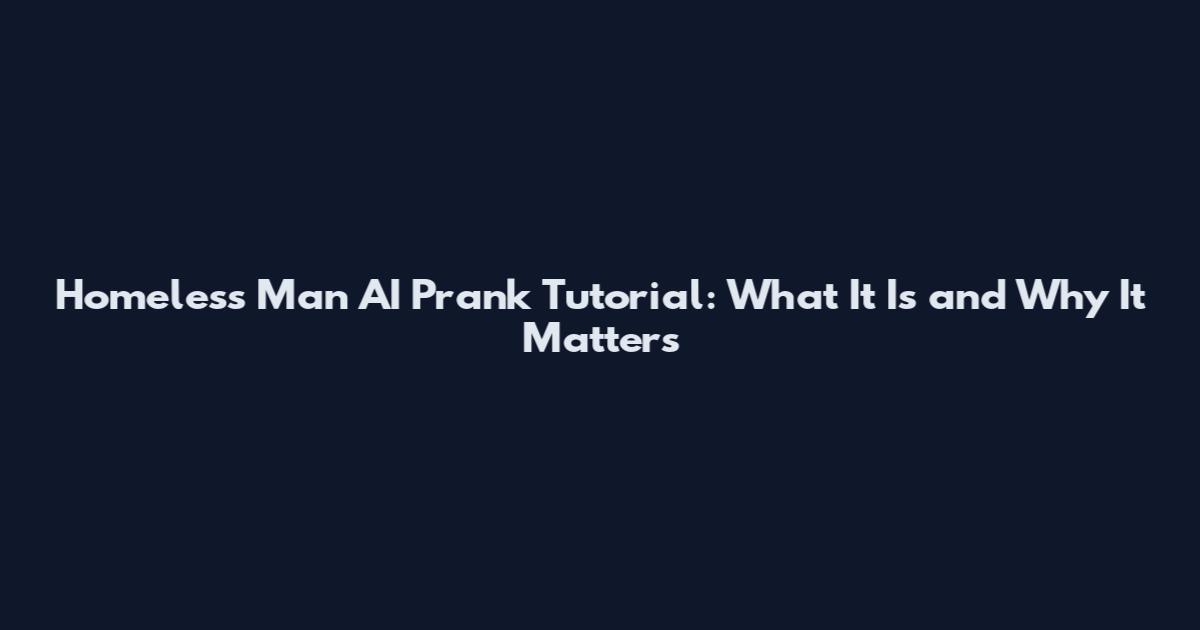 Homeless Man AI Prank Tutorial: What It Is and Why It Matters