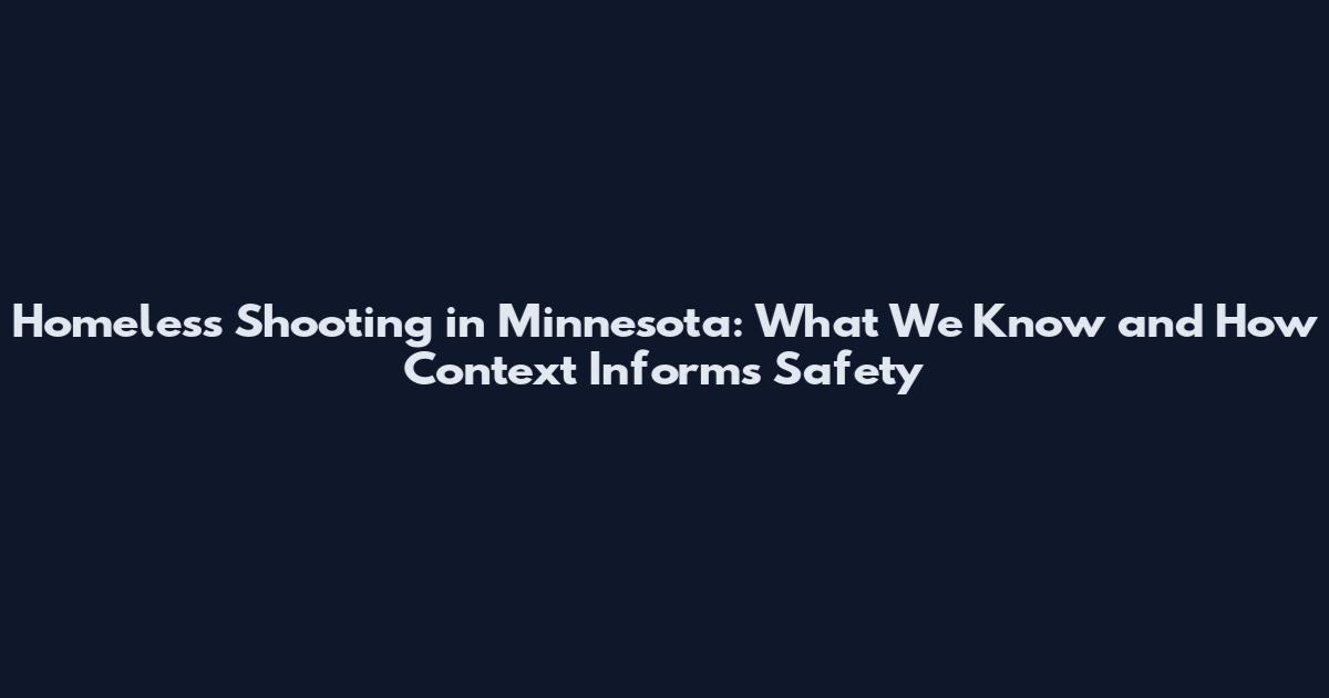 Homeless Shooting in Minnesota: What We Know and How Context Informs Safety