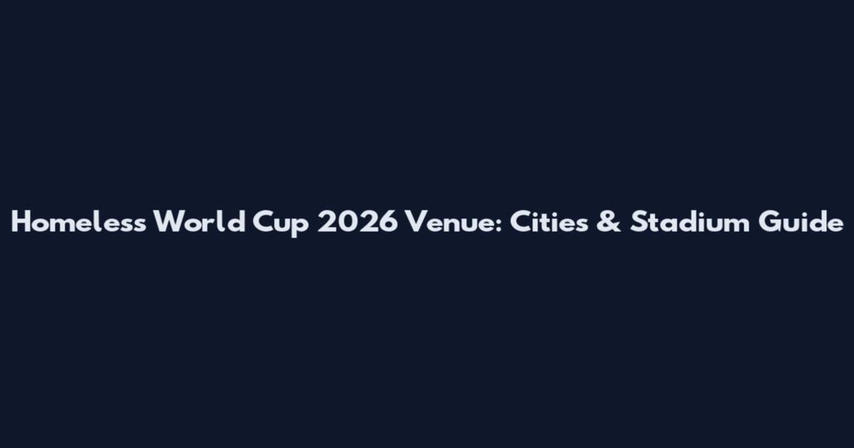 Homeless World Cup 2026 Venue: Cities & Stadium Guide