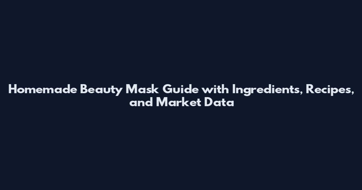 Homemade Beauty Mask Guide with Ingredients, Recipes, and Market Data