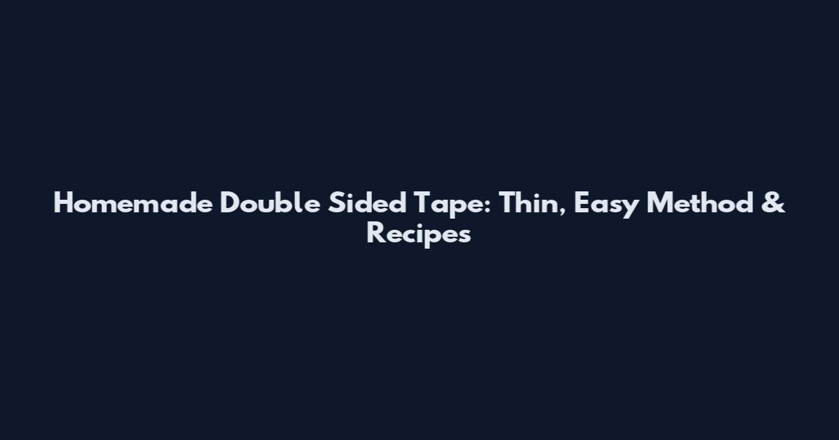 Homemade Double Sided Tape: Thin, Easy Method & Recipes