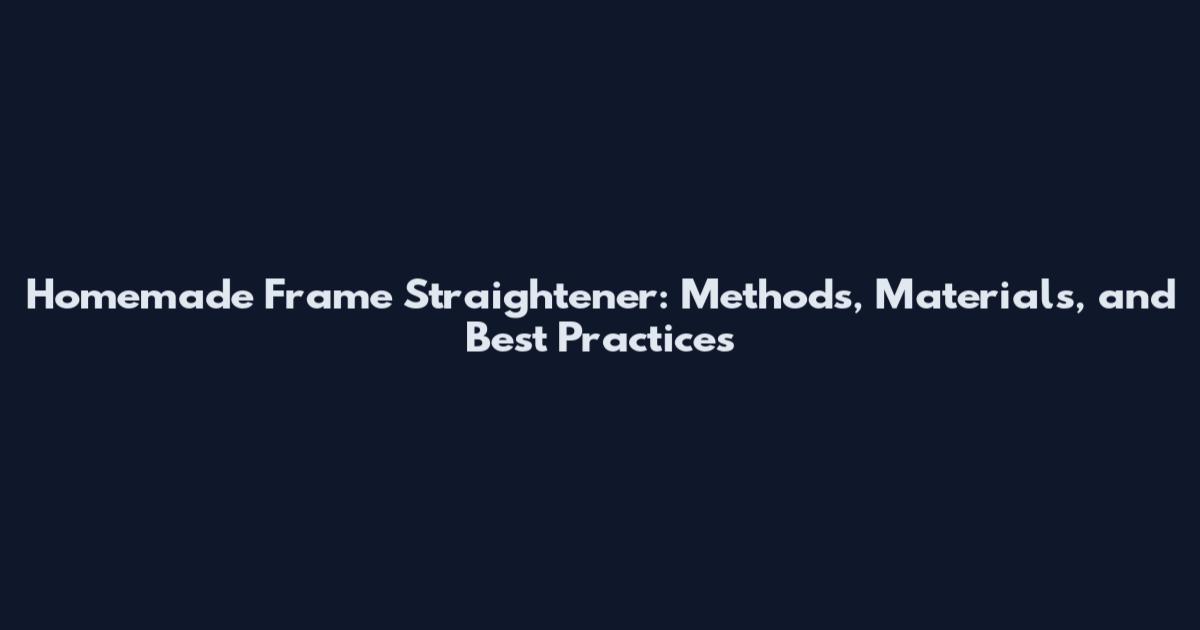 Homemade Frame Straightener: Methods, Materials, and Best Practices