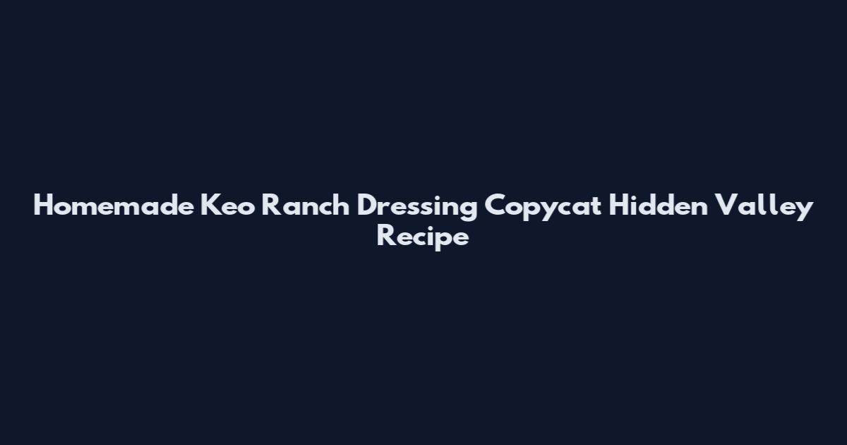 Homemade Keo Ranch Dressing Copycat Hidden Valley Recipe