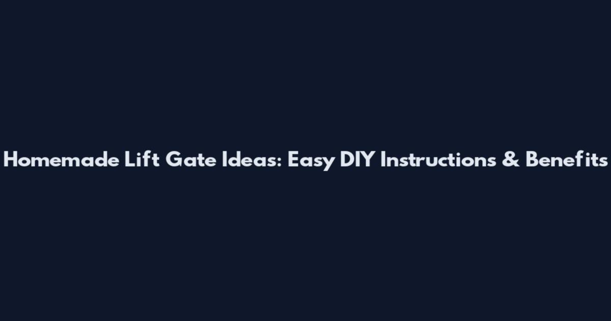 Homemade Lift Gate Ideas: Easy DIY Instructions & Benefits