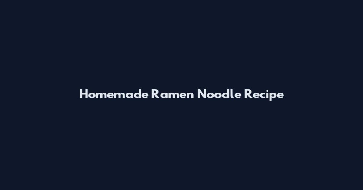 Homemade Ramen Noodle Recipe