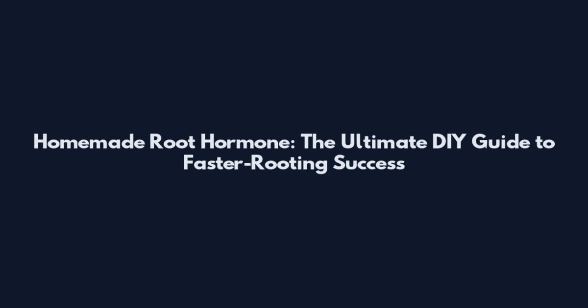 Homemade Root Hormone: The Ultimate DIY Guide to Faster-Rooting Success