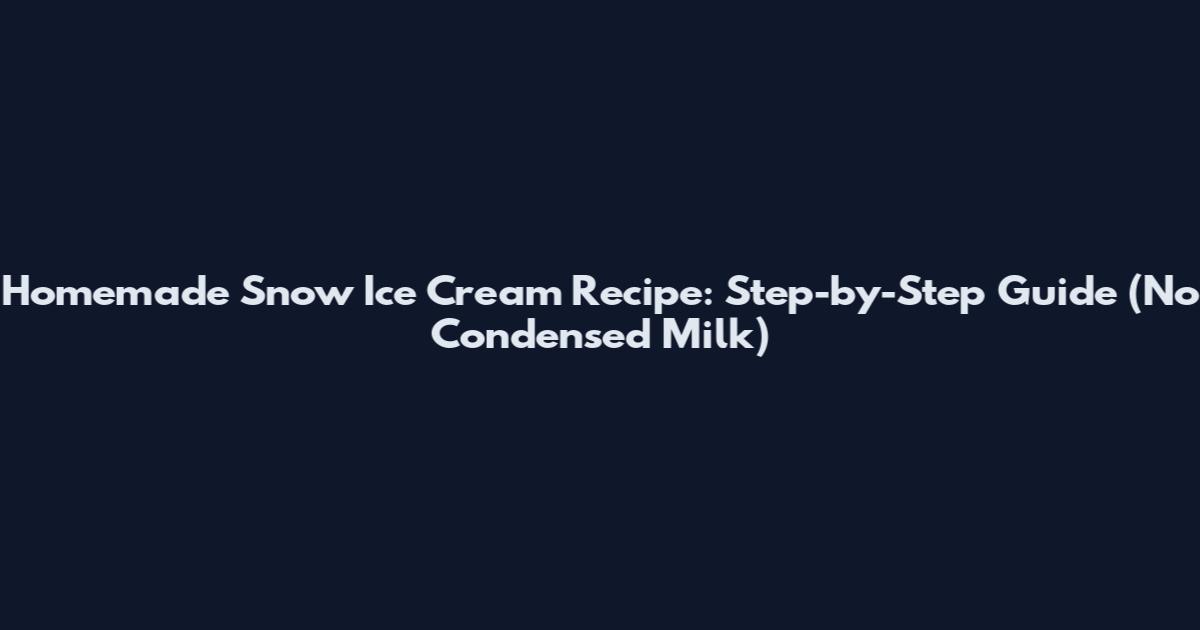 Homemade Snow Ice Cream Recipe: Step-by-Step Guide (No Condensed Milk)