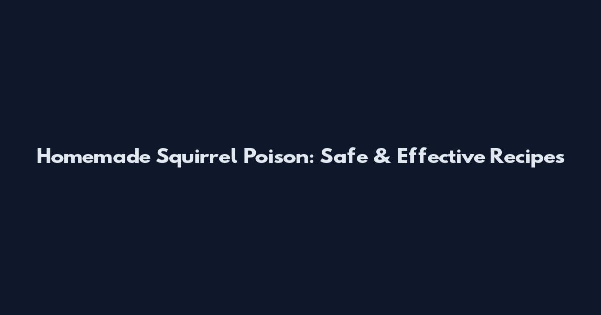 Homemade Squirrel Poison: Safe & Effective Recipes