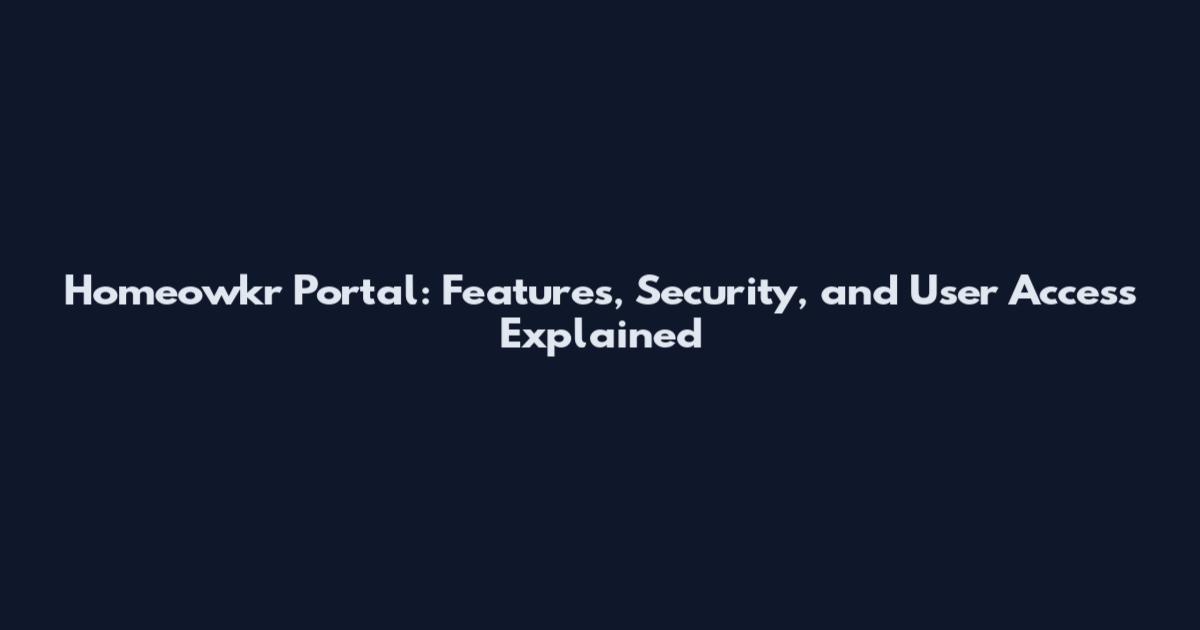 Homeowkr Portal: Features, Security, and User Access Explained