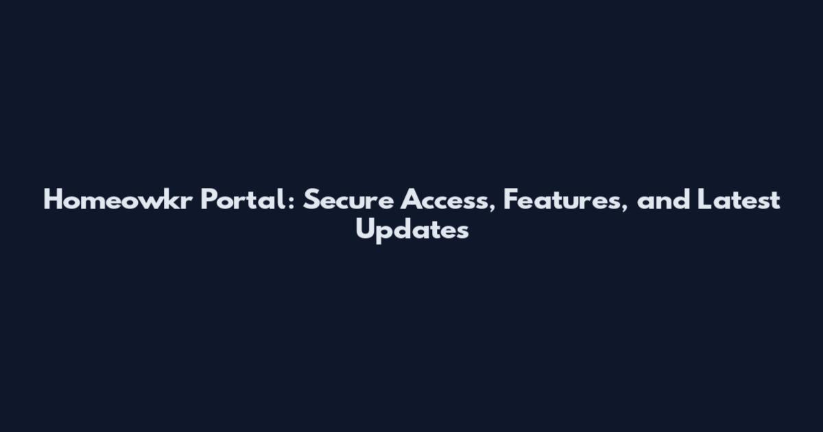 Homeowkr Portal: Secure Access, Features, and Latest Updates