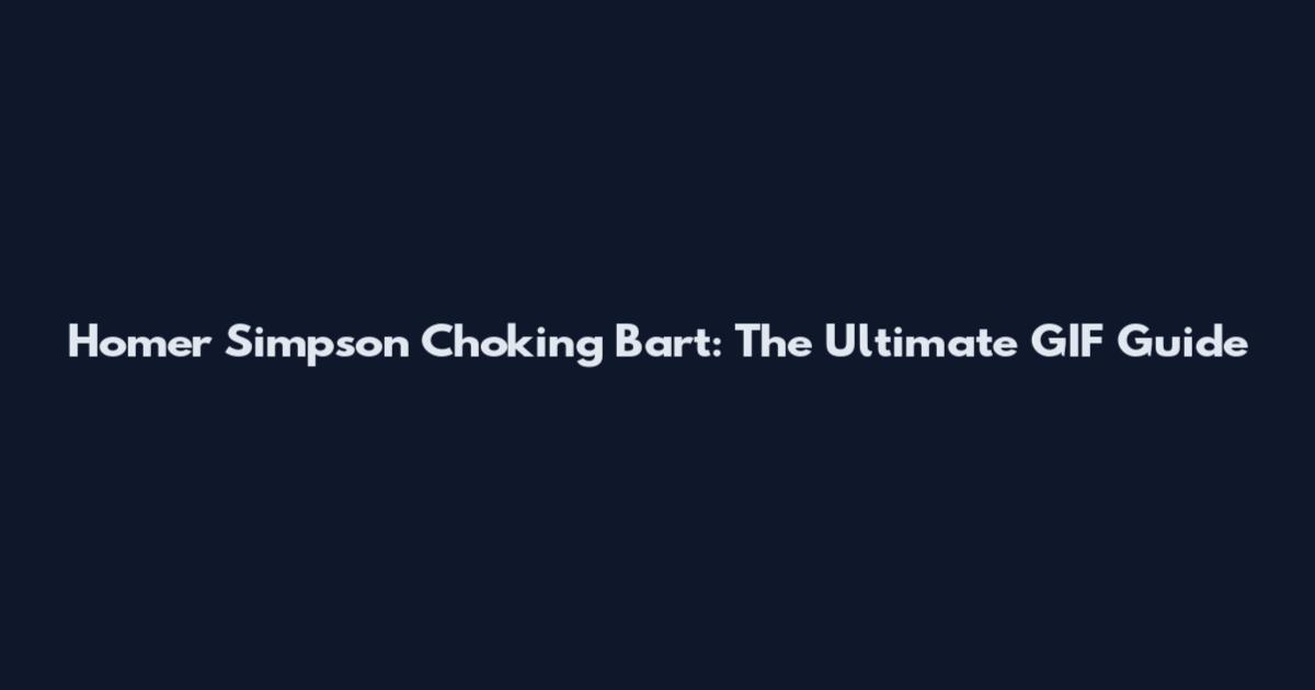 Homer Simpson Choking Bart: The Ultimate GIF Guide