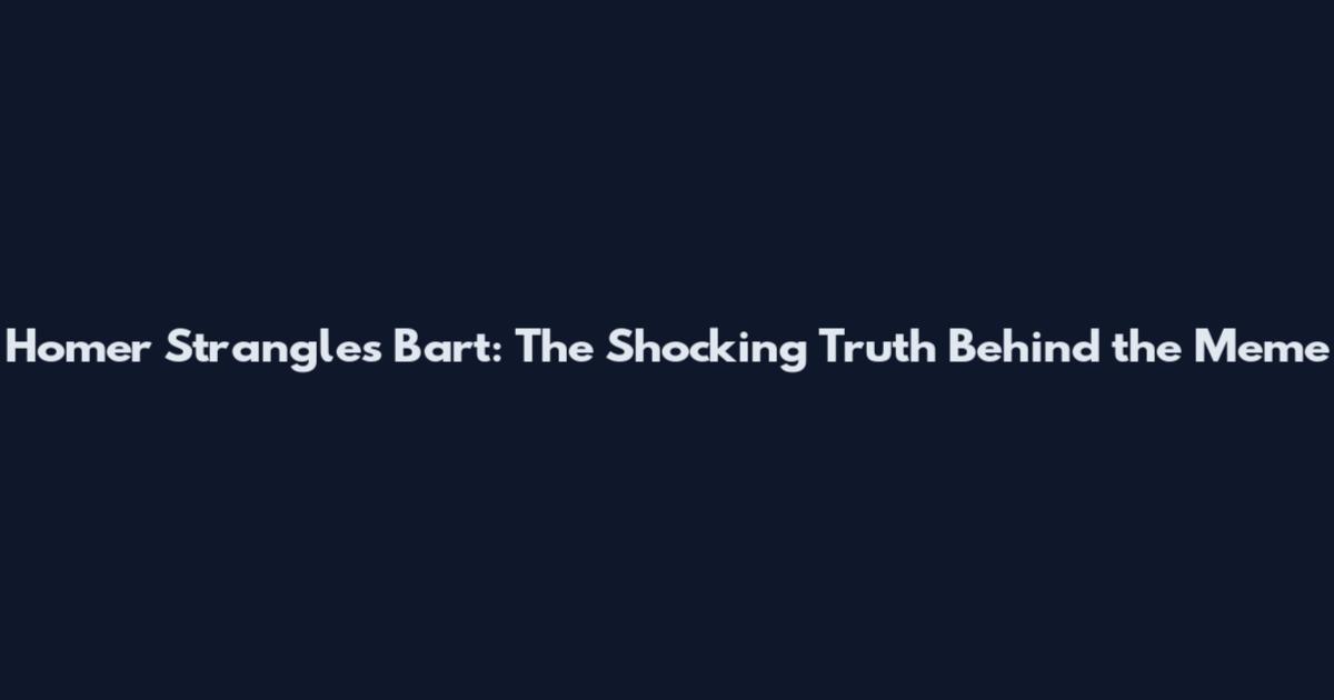 Homer Strangles Bart: The Shocking Truth Behind the Meme