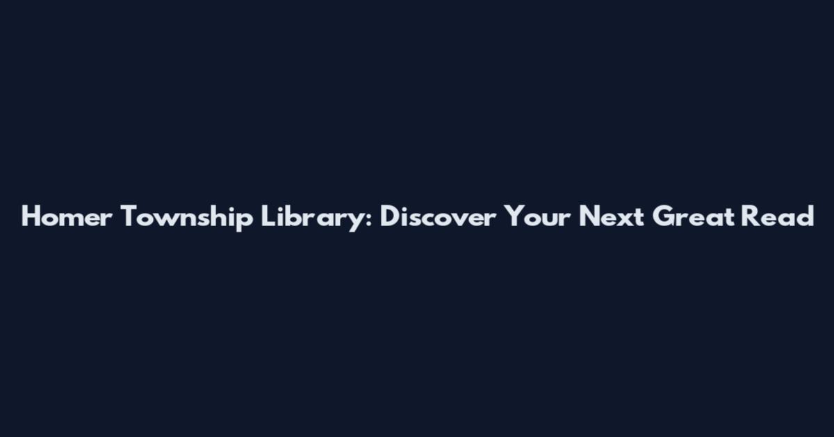 Homer Township Library: Discover Your Next Great Read