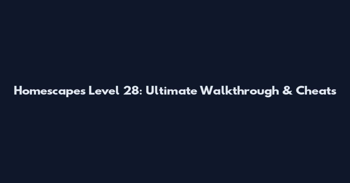 Homescapes Level 28: Ultimate Walkthrough & Cheats