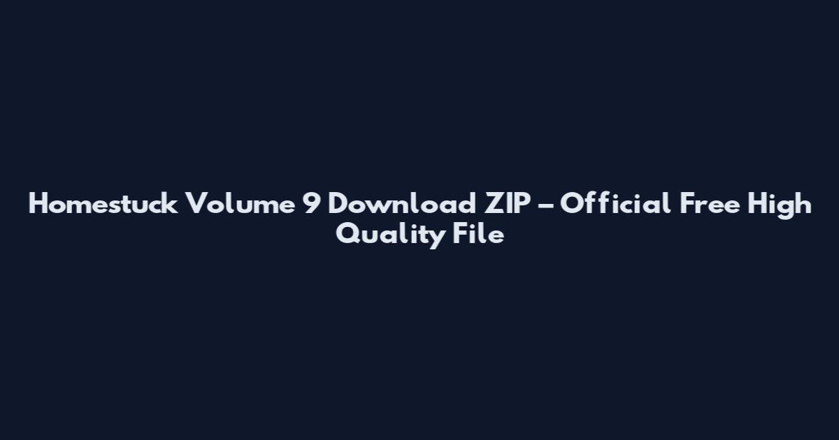 Homestuck Volume 9 Download ZIP – Official Free High Quality File