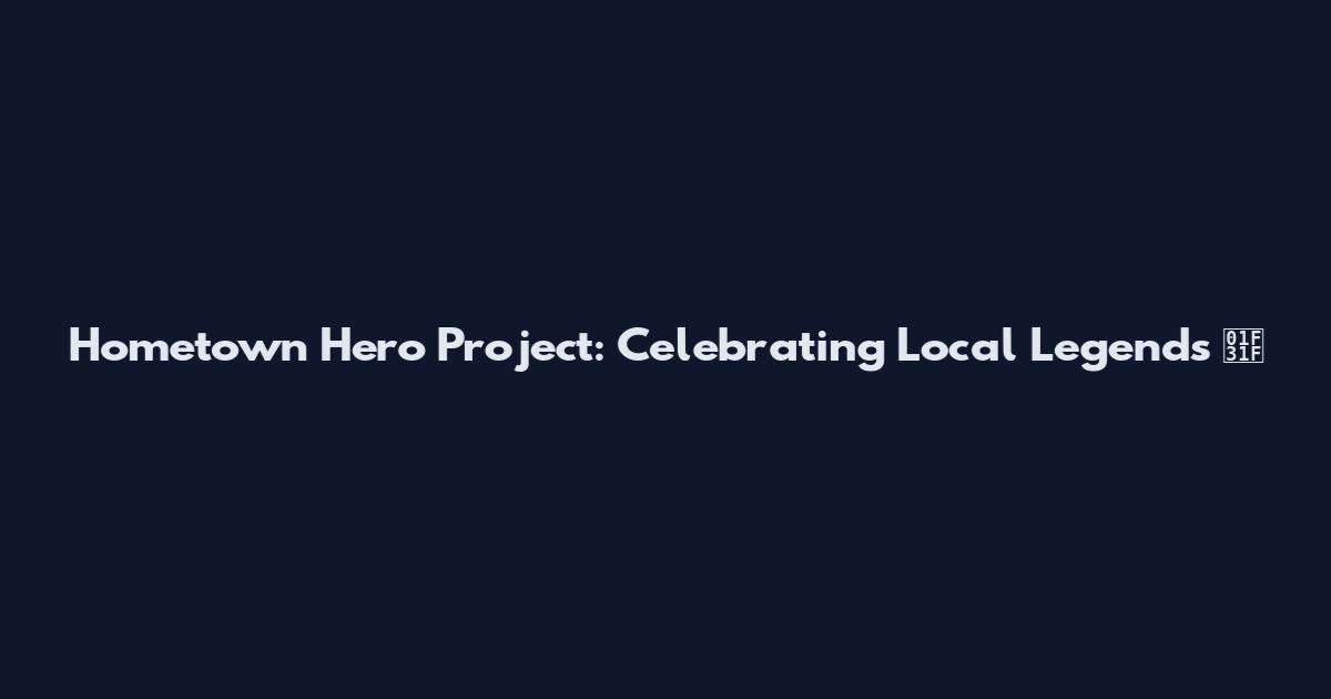 Hometown Hero Project: Celebrating Local Legends 🌟