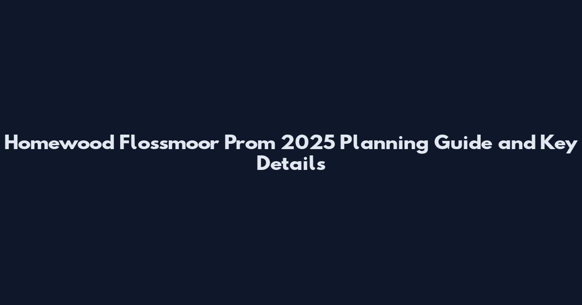 Homewood Flossmoor Prom 2025 Planning Guide and Key Details