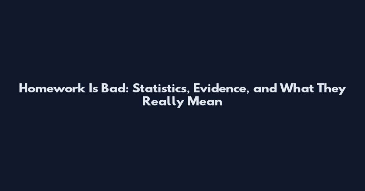 Homework Is Bad: Statistics, Evidence, and What They Really Mean
